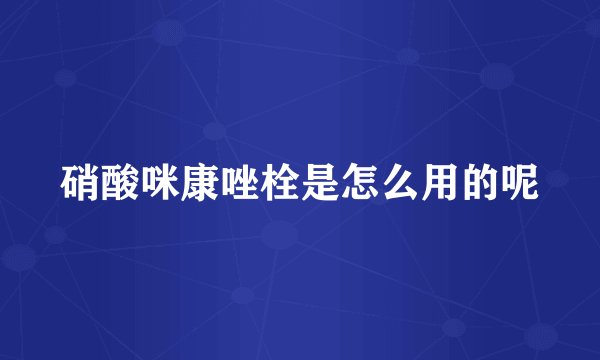 硝酸咪康唑栓是怎么用的呢