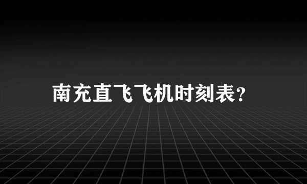 南充直飞飞机时刻表？