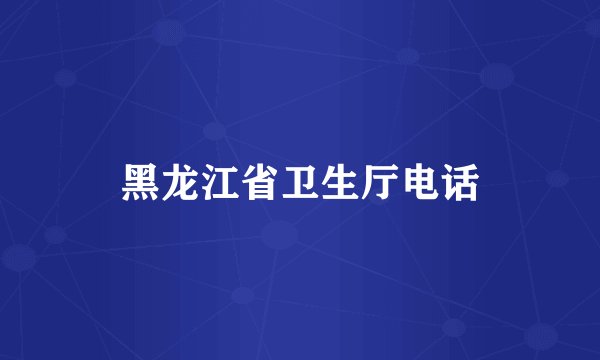 黑龙江省卫生厅电话