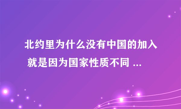 北约里为什么没有中国的加入 就是因为国家性质不同 欧洲国家走的资本主义 中国走的社会主义