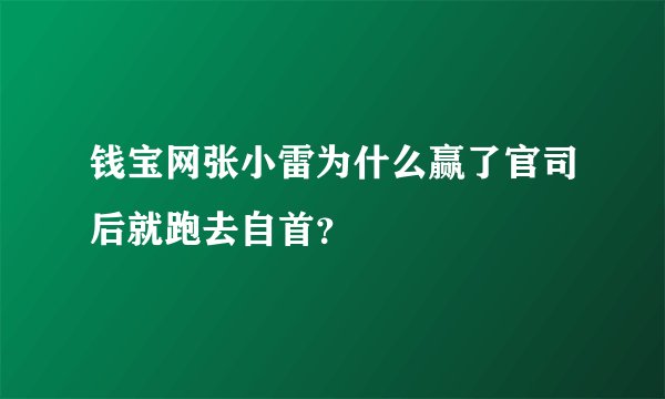 钱宝网张小雷为什么赢了官司后就跑去自首?