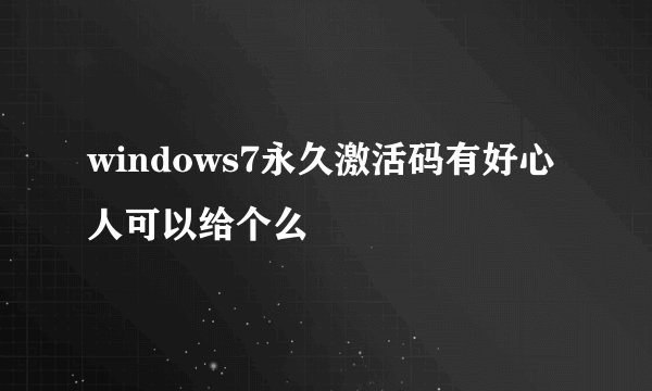 windows7永久激活码有好心人可以给个么