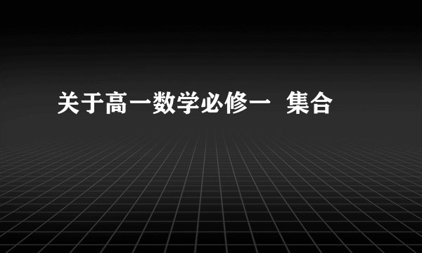 关于高一数学必修一  集合