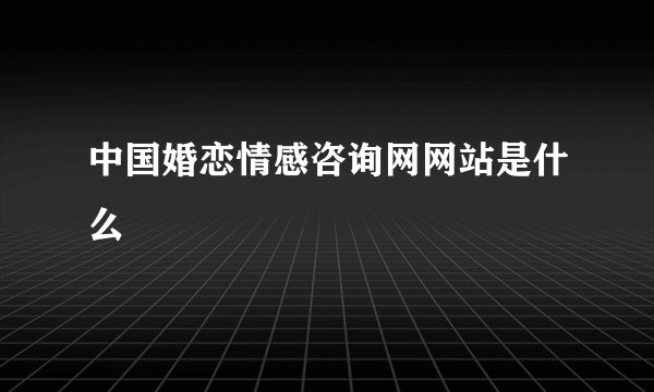 中国婚恋情感咨询网网站是什么