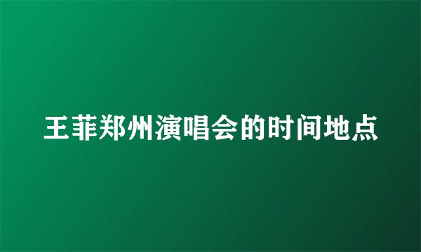 王菲郑州演唱会的时间地点