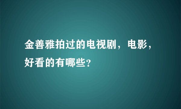 金善雅拍过的电视剧,电影,好看的有哪些?