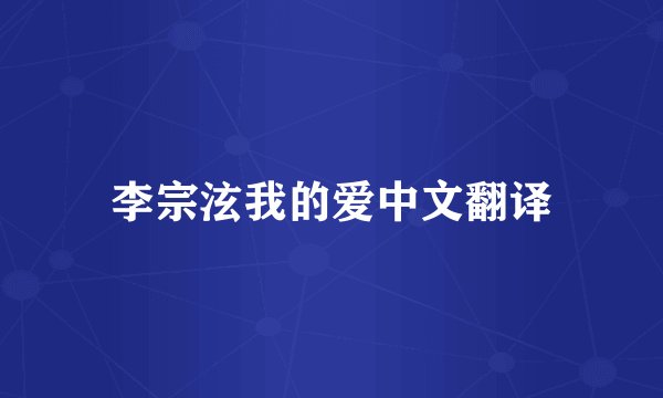 李宗泫我的爱中文翻译