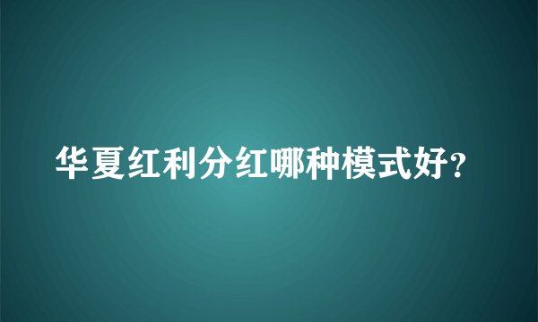 华夏红利分红哪种模式好？