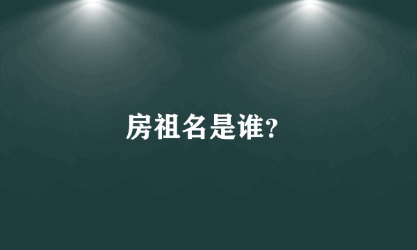 房祖名是谁？