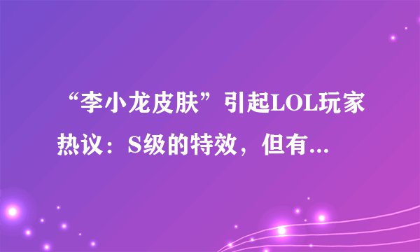“李小龙皮肤”引起LOL玩家热议：S级的特效，但有一个缺点！