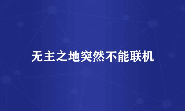 无主之地突然不能联机