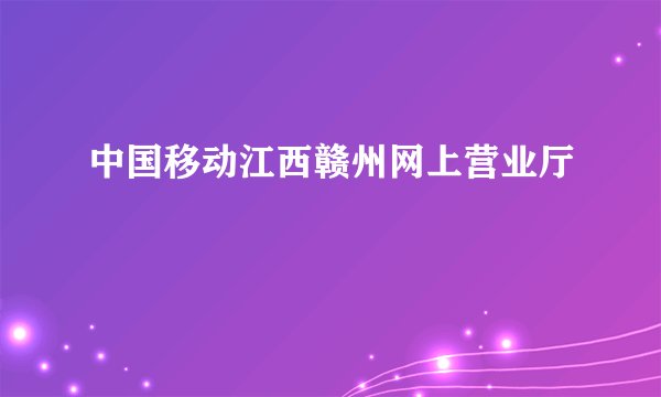 中国移动江西赣州网上营业厅