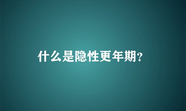 什么是隐性更年期?
