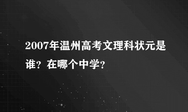 2007年温州高考文理科状元是谁?在哪个中学?