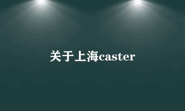 关于上海caster
