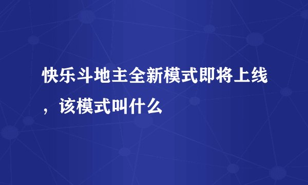 快乐斗地主全新模式即将上线，该模式叫什么