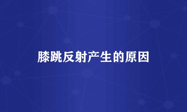 膝跳反射产生的原因