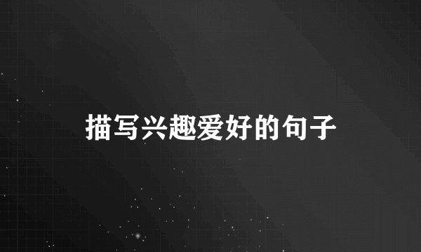 描写兴趣爱好的句子