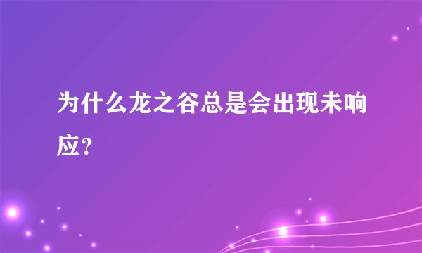 为什么龙之谷总是会出现未响应？