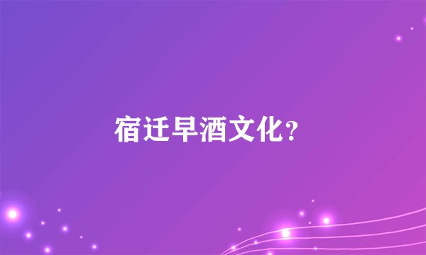 宿迁早酒文化？