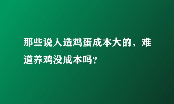 那些说人造鸡蛋成本大的，难道养鸡没成本吗？
