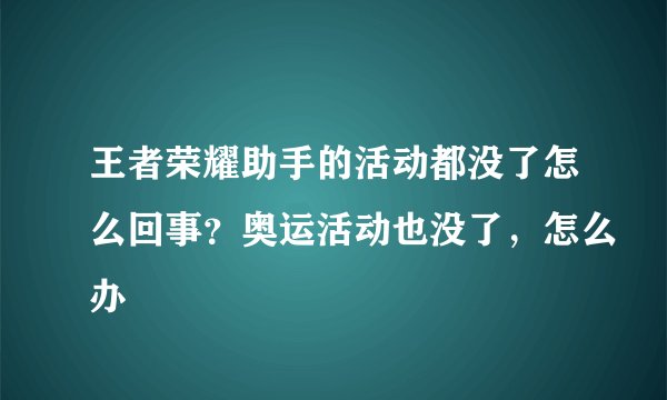 王者荣耀助手的活动都没了怎么回事？奥运活动也没了，怎么办
