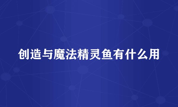 创造与魔法精灵鱼有什么用