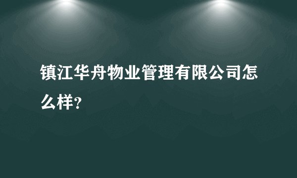 镇江华舟物业管理有限公司怎么样？