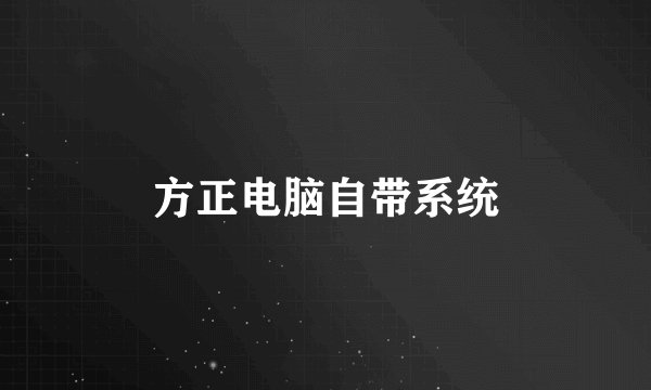方正电脑自带系统