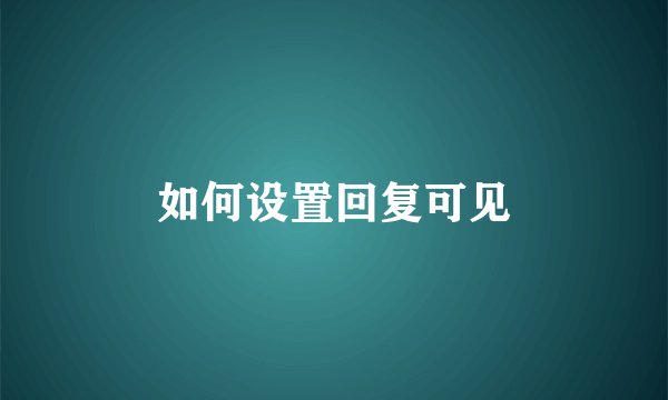 如何设置回复可见