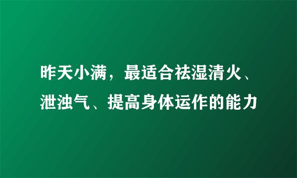 昨天小满，最适合祛湿清火、泄浊气、提高身体运作的能力