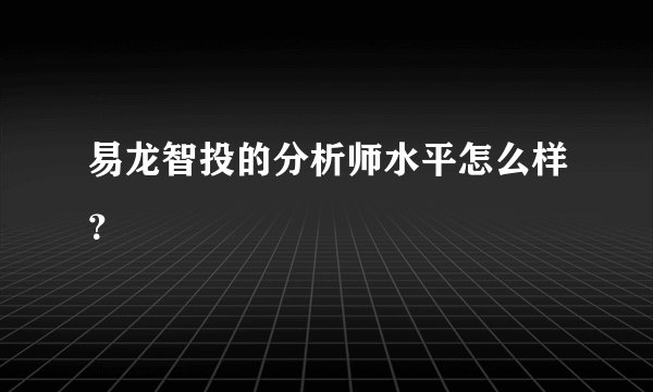 易龙智投的分析师水平怎么样？