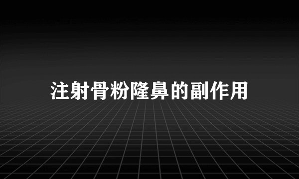 注射骨粉隆鼻的副作用