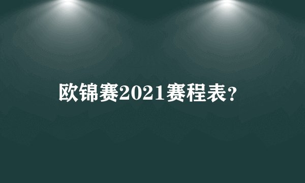 欧锦赛2021赛程表？