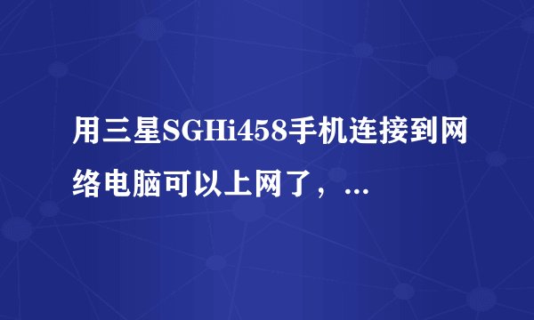 用三星SGHi458手机连接到网络电脑可以上网了，请问资费怎么算啊？有图片