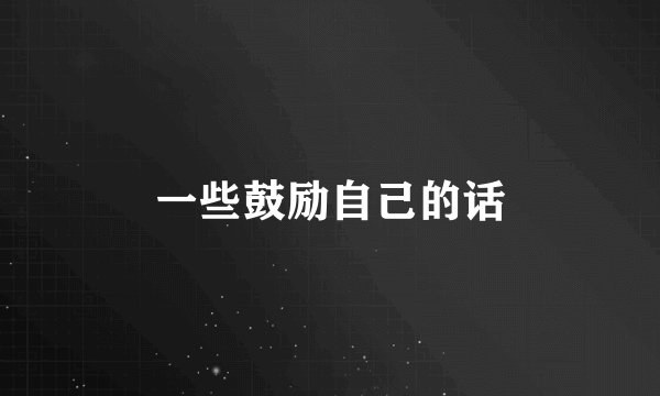 一些鼓励自己的话