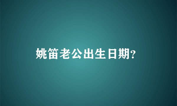 姚笛老公出生日期？