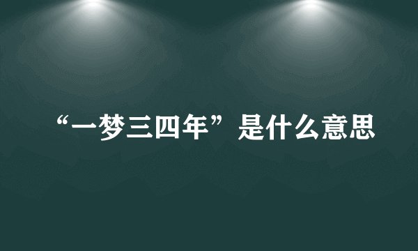 “一梦三四年”是什么意思