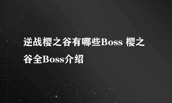 逆战樱之谷有哪些Boss 樱之谷全Boss介绍