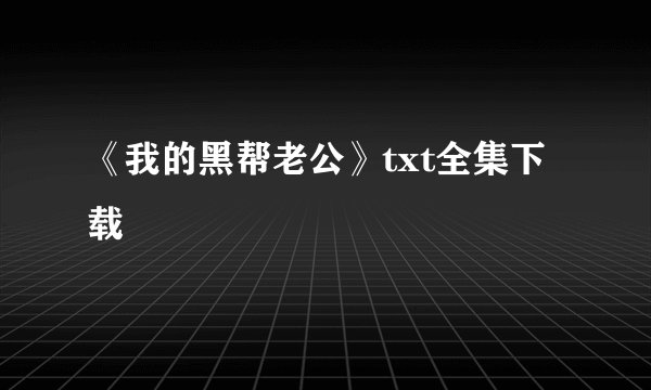 《我的黑帮老公》txt全集下载
