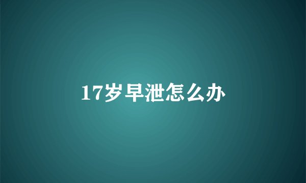17岁早泄怎么办