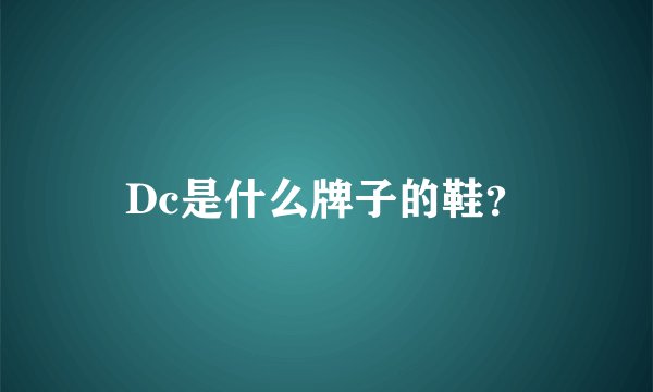 Dc是什么牌子的鞋？