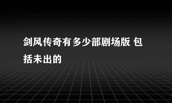 剑风传奇有多少部剧场版 包括未出的