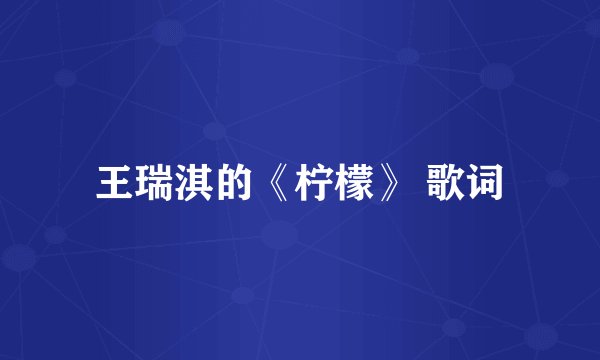 王瑞淇的《柠檬》 歌词