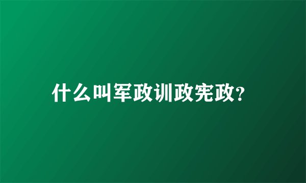 什么叫军政训政宪政？