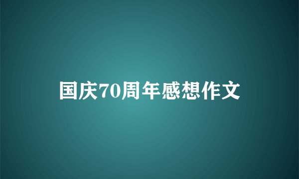 国庆70周年感想作文