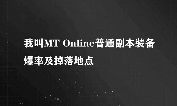 我叫MT Online普通副本装备爆率及掉落地点
