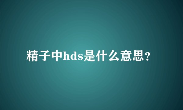 精子中hds是什么意思？