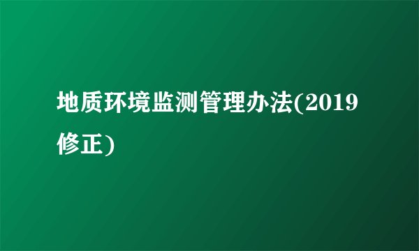 地质环境监测管理办法(2019修正)