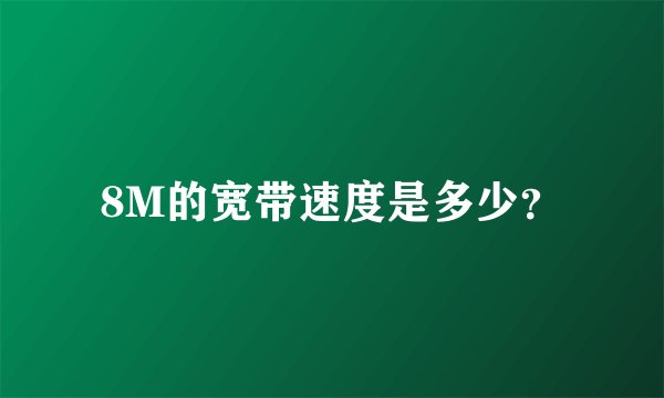 8M的宽带速度是多少?